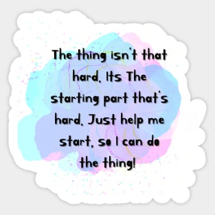 Starting is hard the thing isn’t hard Sticker